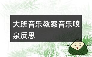 大班音樂教案音樂噴泉反思