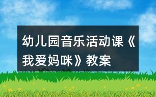 幼兒園音樂活動課《我愛媽咪》教案