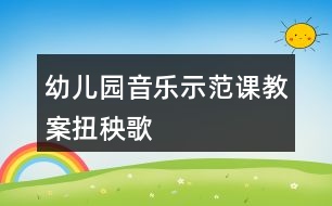 幼兒園音樂示范課教案扭秧歌