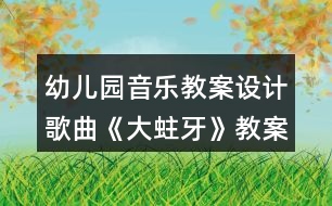 幼兒園音樂教案設(shè)計歌曲《大蛀牙》教案反思