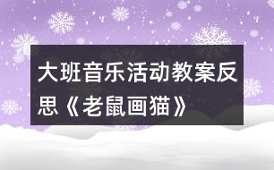 大班音樂活動(dòng)教案反思《老鼠畫貓》