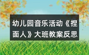 幼兒園音樂活動《捏面人》大班教案反思