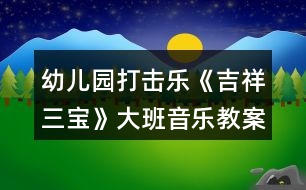 幼兒園打擊樂《吉祥三寶》大班音樂教案