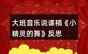 大班音樂(lè)說(shuō)課稿《小精靈的舞》反思