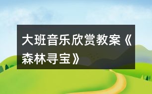 大班音樂欣賞教案《森林尋寶》