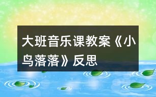 大班音樂課教案《小鳥落落》反思