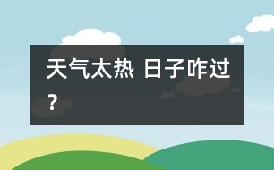 天氣太熱 日子咋過？