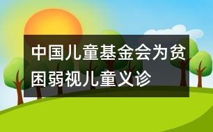 中國兒童基金會為貧困弱視兒童義診