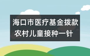 ?？谑嗅t(yī)療基金撥款 農(nóng)村兒童接種一針次補2元