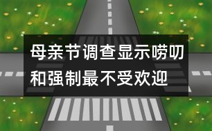 母親節(jié)調(diào)查顯示：嘮叨和強(qiáng)制最不受歡迎