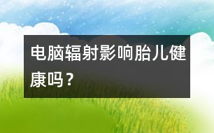 電腦輻射影響胎兒健康嗎？