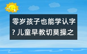 零歲孩子也能學認字? 兒童早教切莫操之過急