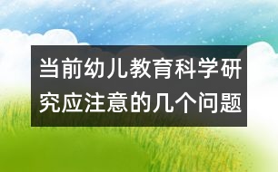 當(dāng)前幼兒教育科學(xué)研究應(yīng)注意的幾個(gè)問(wèn)題