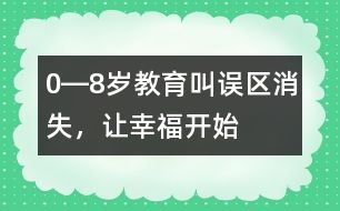 0―8歲教育：叫誤區(qū)消失，讓幸福開始