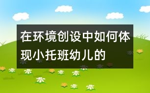 “在環(huán)境創(chuàng)設(shè)中如何體現(xiàn)小、托班幼兒的參與性”