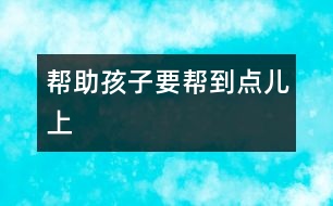 幫助孩子要幫到點兒上