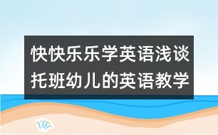 快快樂樂學(xué)英語淺談托班幼兒的英語教學(xué)