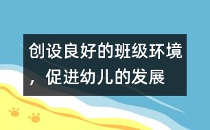 創(chuàng)設(shè)良好的班級環(huán)境，促進幼兒的發(fā)展