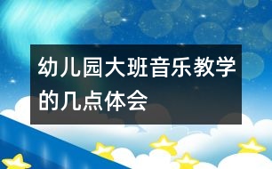 幼兒園大班音樂教學的幾點體會