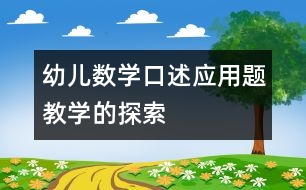 幼兒數(shù)學(xué)“口述應(yīng)用題”教學(xué)的探索