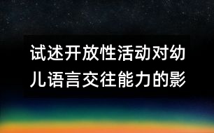 試述開放性活動對幼兒語言交往能力的影響