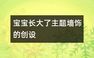 寶寶長大了主題墻飾的創(chuàng)設(shè)