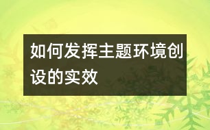 如何發(fā)揮主題環(huán)境創(chuàng)設(shè)的實(shí)效