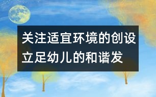 關(guān)注適宜環(huán)境的創(chuàng)設(shè)、立足幼兒的和諧發(fā)展