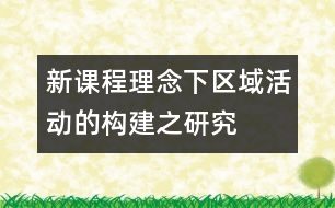 新課程理念下區(qū)域活動(dòng)的構(gòu)建之研究