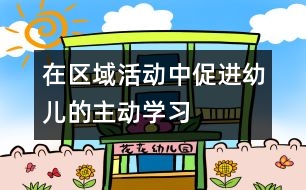 在區(qū)域活動中促進幼兒的主動學(xué)習(xí)