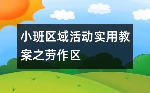 小班區(qū)域活動實(shí)用教案之勞作區(qū)