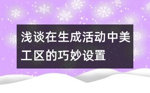 淺談在生成活動中美工區(qū)的巧妙設置