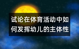 試論在體育活動中如何發(fā)揮幼兒的主體性