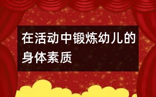 在活動中鍛煉幼兒的身體素質(zhì)