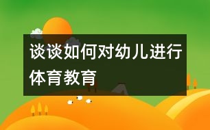 談?wù)勅绾螌τ變哼M行體育教育