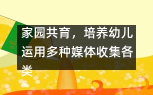 家園共育，培養(yǎng)幼兒運(yùn)用多種媒體收集各類信息