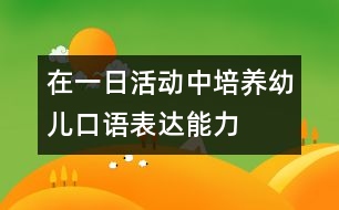 在一日活動(dòng)中培養(yǎng)幼兒口語(yǔ)表達(dá)能力