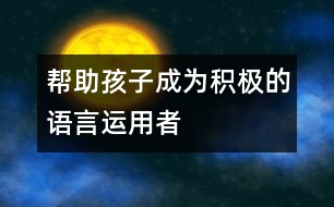 幫助孩子成為積極的語言運用者