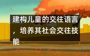 建構(gòu)兒童的交往語言，培養(yǎng)其社會交往技能