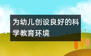 為幼兒創(chuàng)設良好的科學教育環(huán)境