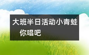 大班半日活動：小青蛙　你唱吧