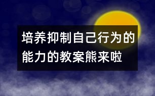 培養(yǎng)抑制自己行為的能力的教案：熊來啦