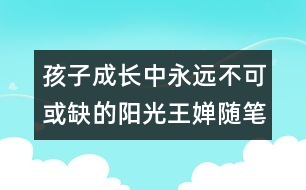 孩子成長中永遠(yuǎn)不可或缺的陽光（王嬋隨筆兩篇）