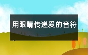 用眼睛傳遞愛(ài)的音符