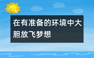 在有準(zhǔn)備的環(huán)境中大膽放飛夢想