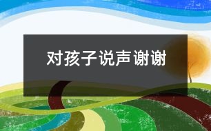 對(duì)孩子說聲謝謝