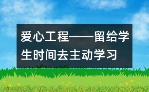 愛心工程――留給學生時間去主動學習