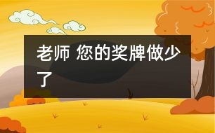 老師 您的獎(jiǎng)牌做少了