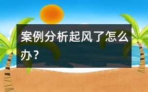 案例分析：“起風(fēng)了怎么辦”？