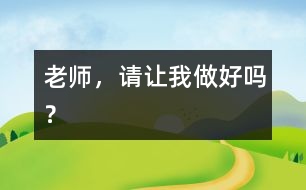 老師，請讓我做好嗎？